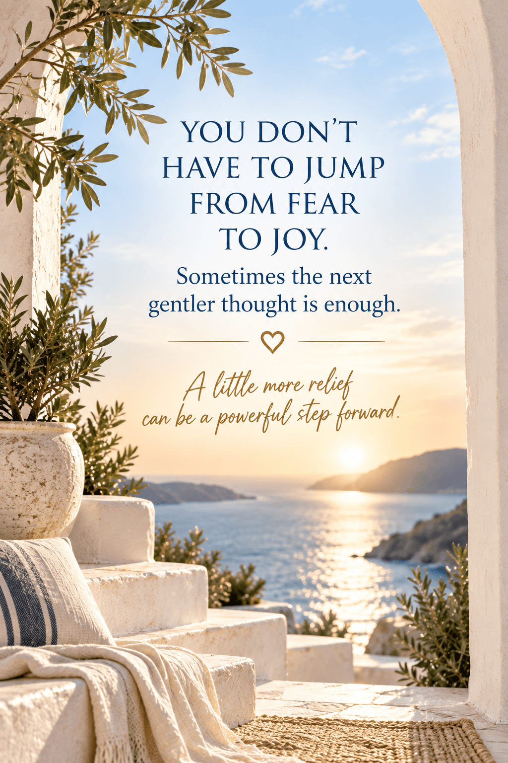 You don't have to jump from fear to joy. Sometimes the next gentler thought is enough. A little more relief can be a powerful step forward.