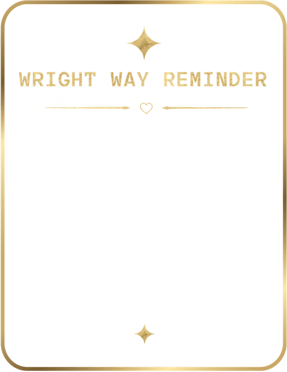 Wright Way Reminder: The Universe isn’t asking you to be positive. It’s inviting you to be present.